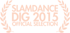 DIG Slamdance Official Selection 2015 DIG Slamdance Official Selection 2015
